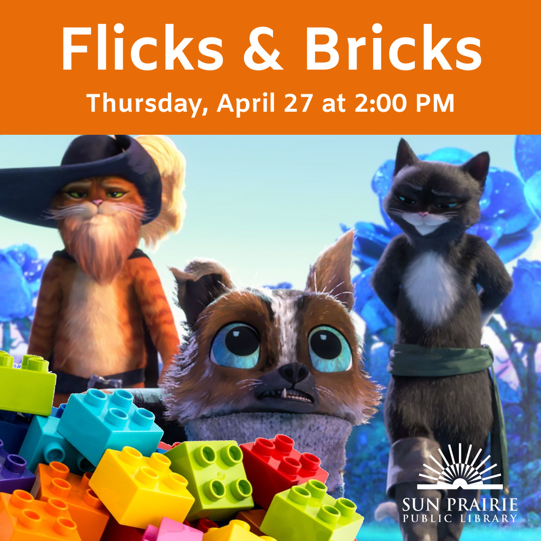 Image of Puss and friends from the movie in the back ground. Orange banner across the top with text in white: Flicks & Bricks Thursday, April 27 at 2:00 PM. Colorful duplos in the bottom left corner. SPPL white logo in the bottom right corner.