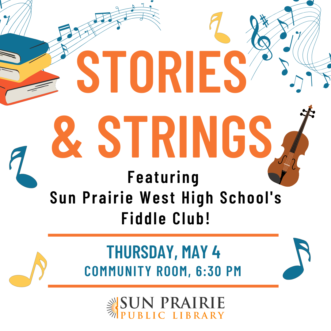 Stories & Strings Featuring Sun Prairie West High School's Fiddle Club! Thursday, May 4. Community Room, 6:30 PM. SPPL Logo. Images of music notes around the graphic and a stack of books. 