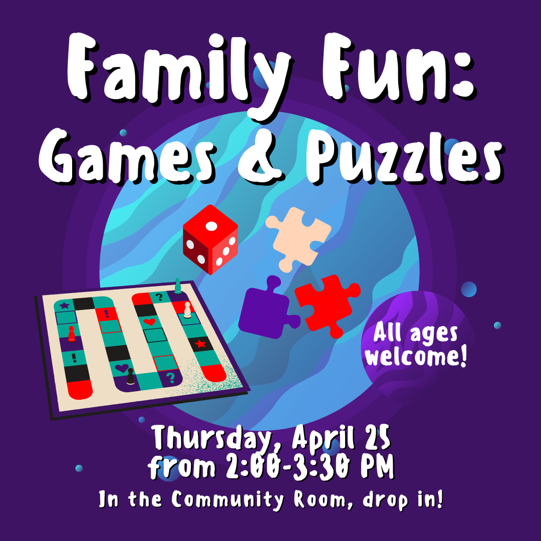 Family Fun: Games. Thursday, April 25 from 2:00 to 3:30 PM. In the Community Room, drop in!